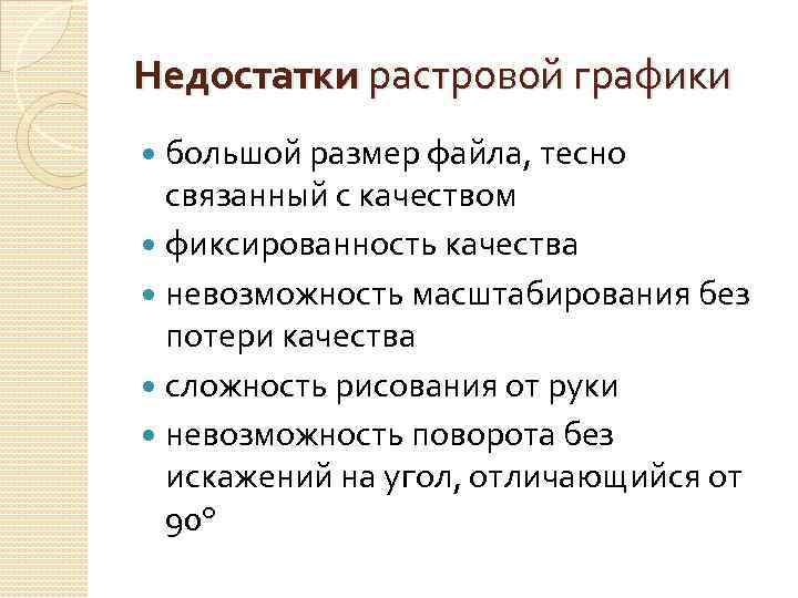 Недостатки растровой графики большой размер файла, тесно связанный с качеством фиксированность качества невозможность масштабирования