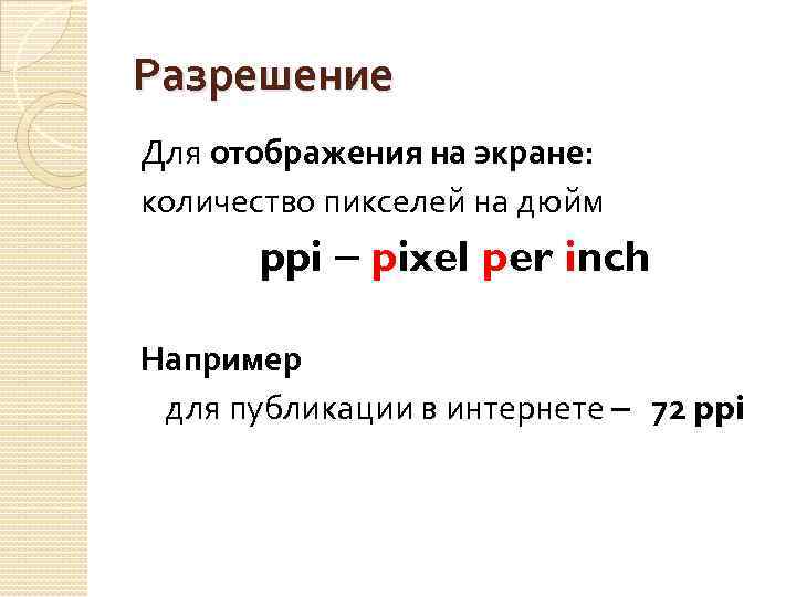 Разрешение Для отображения на экране: количество пикселей на дюйм ppi pixel per inch Например