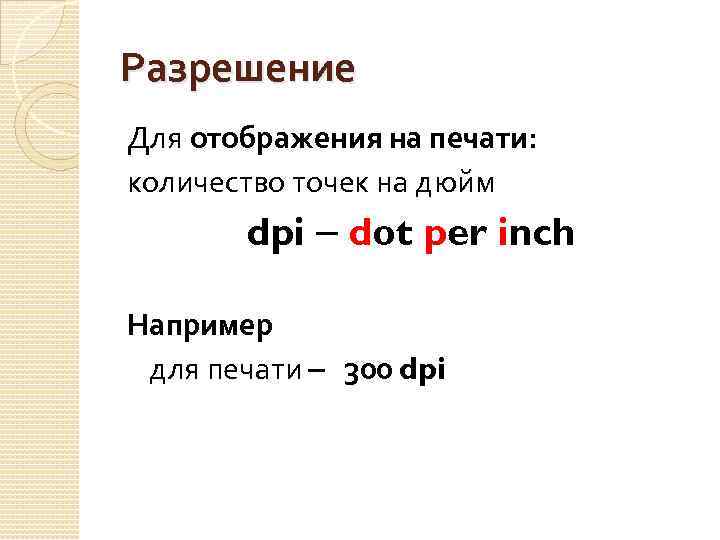 Разрешение Для отображения на печати: количество точек на дюйм dpi dot per inch Например