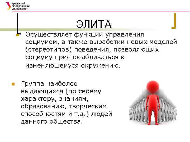 ЭЛИТА n n Осуществляет функции управления социумом, а также выработки новых моделей (стереотипов) поведения,