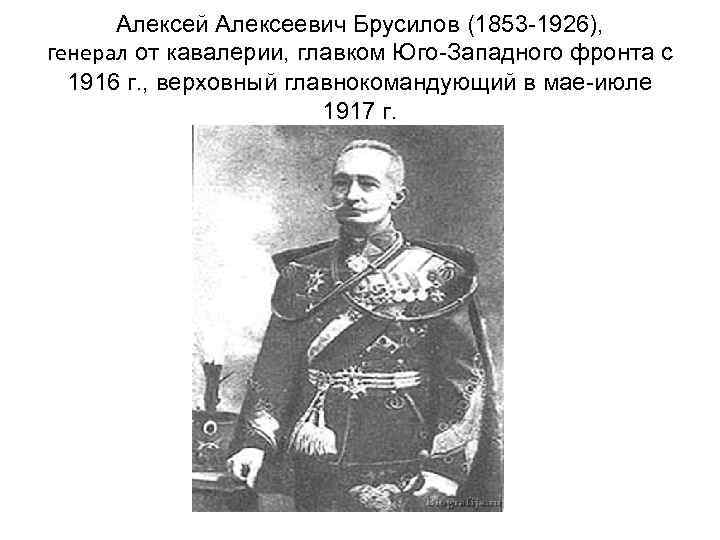 Алексей Алексеевич Брусилов (1853 -1926), генерал от кавалерии, главком Юго-Западного фронта с 1916 г.