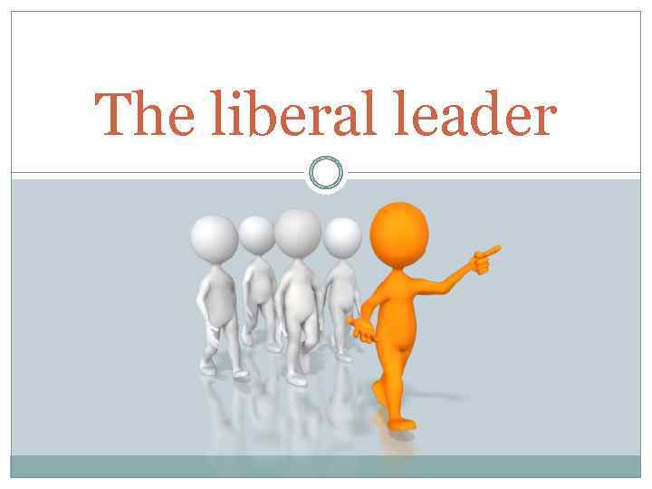 The liberal leader 