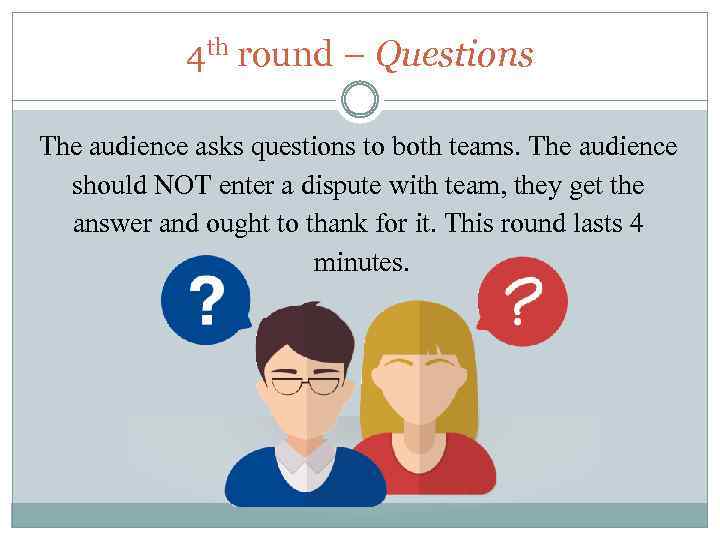 4 th round – Questions The audience asks questions to both teams. The audience
