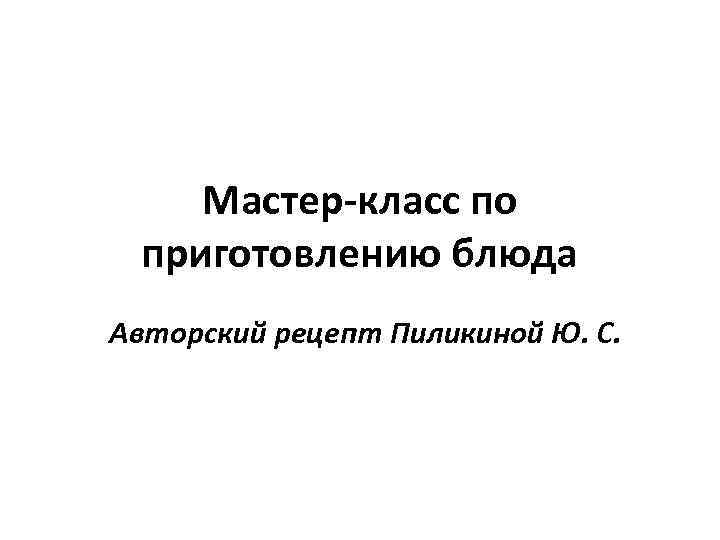 Мастер-класс по приготовлению блюда Авторский рецепт Пиликиной Ю. С. 