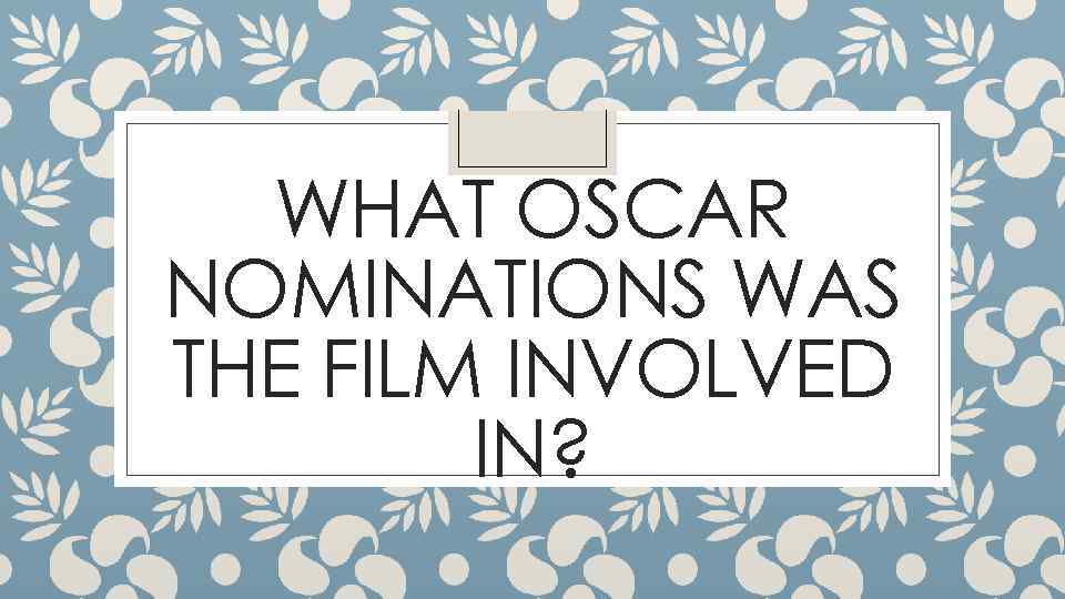 WHAT OSCAR NOMINATIONS WAS THE FILM INVOLVED IN? 