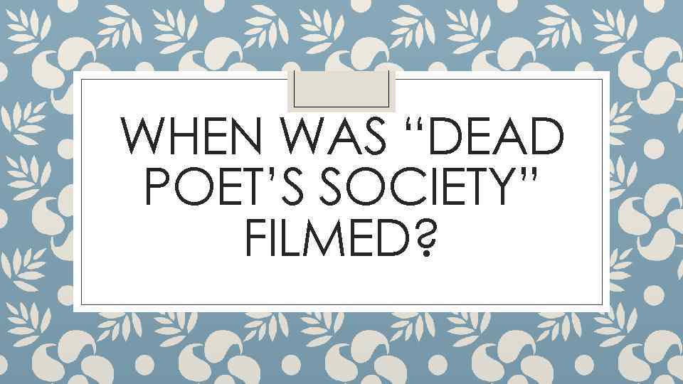 WHEN WAS “DEAD POET’S SOCIETY” FILMED? 