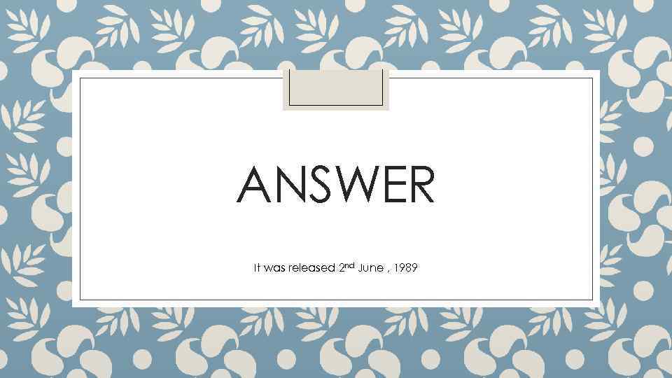 ANSWER It was released 2 nd June , 1989 