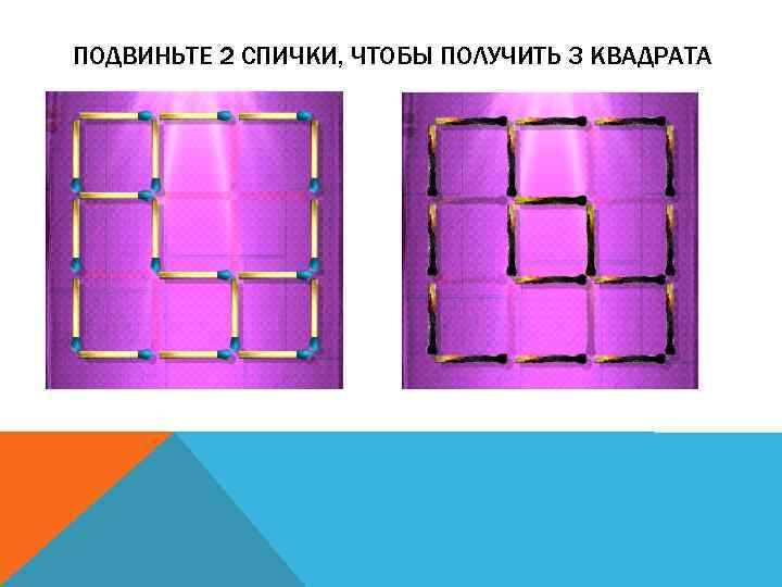 ПОДВИНЬТЕ 2 СПИЧКИ, ЧТОБЫ ПОЛУЧИТЬ 3 КВАДРАТА 