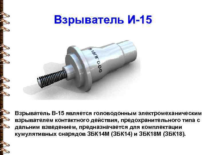 Взрыватель И-15 Взрыватель В-15 является головодонным электромеханическим взрывателем контактного действия, предохранительного типа с дальним