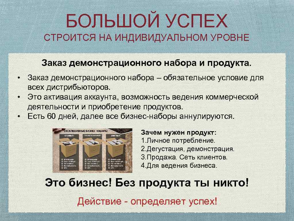 БОЛЬШОЙ УСПЕХ СТРОИТСЯ НА ИНДИВИДУАЛЬНОМ УРОВНЕ Заказ демонстрационного набора и продукта. • Заказ демонстрационного