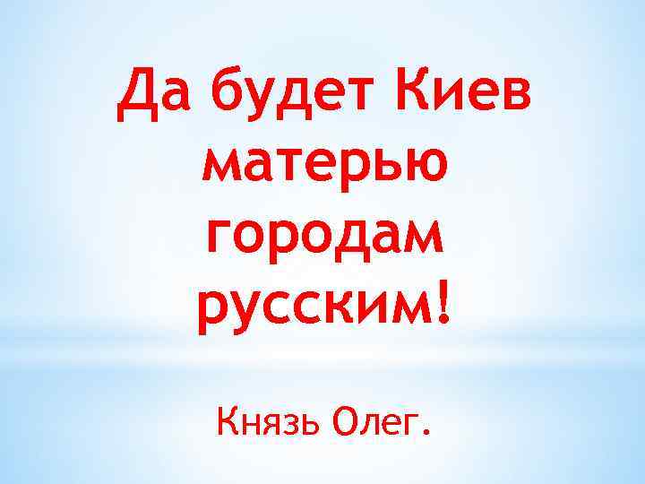 Да будет Киев матерью городам русским! Князь Олег. 