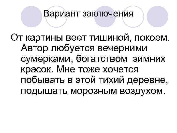 Вариант заключения От картины веет тишиной, покоем. Автор любуется вечерними сумерками, богатством зимних красок.