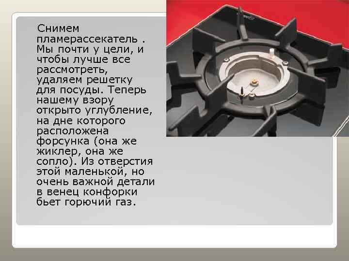 Снимем пламерассекатель. Мы почти у цели, и чтобы лучше все рассмотреть, удаляем решетку для