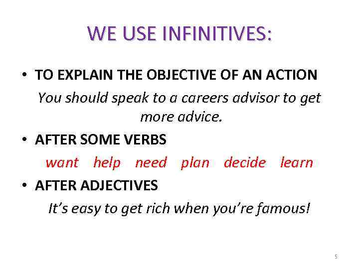 WE USE INFINITIVES: • TO EXPLAIN THE OBJECTIVE OF AN ACTION You should speak