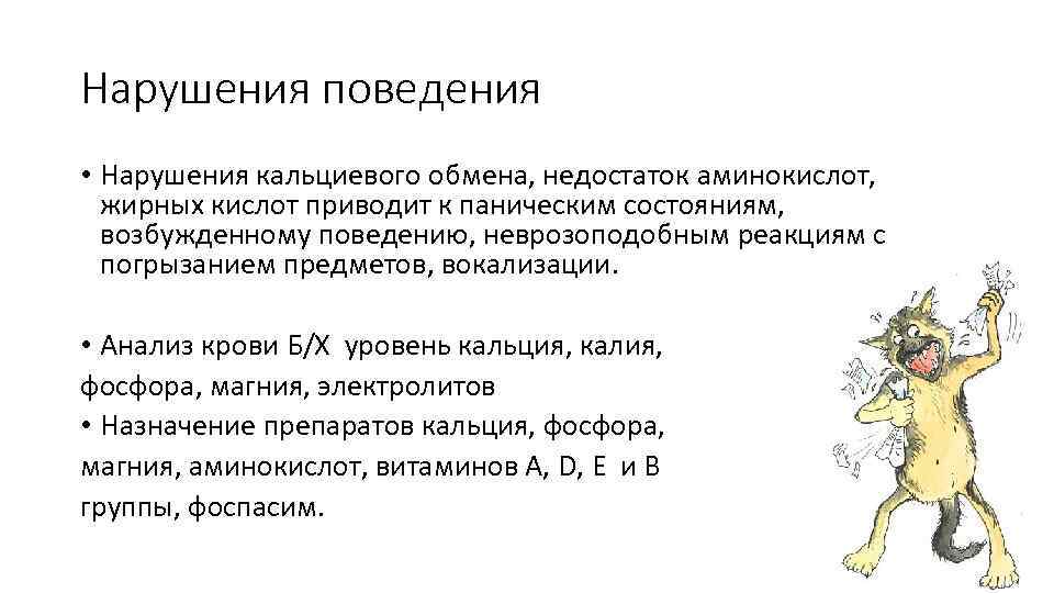 Нарушения поведения • Нарушения кальциевого обмена, недостаток аминокислот, жирных кислот приводит к паническим состояниям,