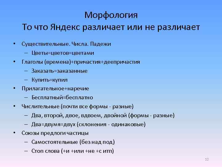 Морфология То что Яндекс различает или не различает • Существительные. Числа. Падежи – Цветы=цветов=цветами