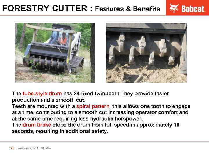 FORESTRY CUTTER : Features & Benefits The tube-style drum has 24 fixed twin-teeth, they