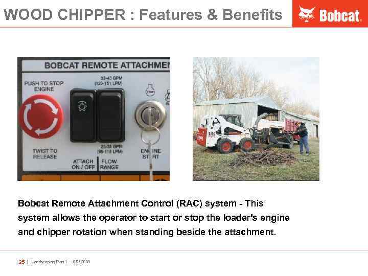 WOOD CHIPPER : Features & Benefits Bobcat Remote Attachment Control (RAC) system - This