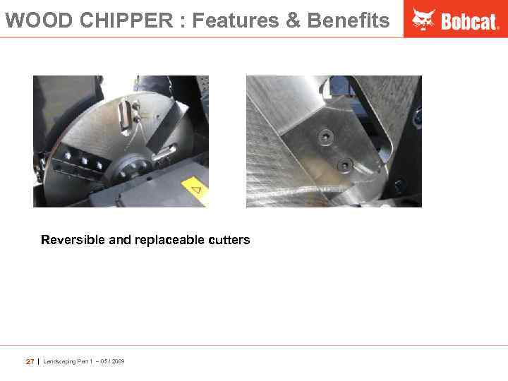 WOOD CHIPPER : Features & Benefits Reversible and replaceable cutters 27 | Landscaping Part