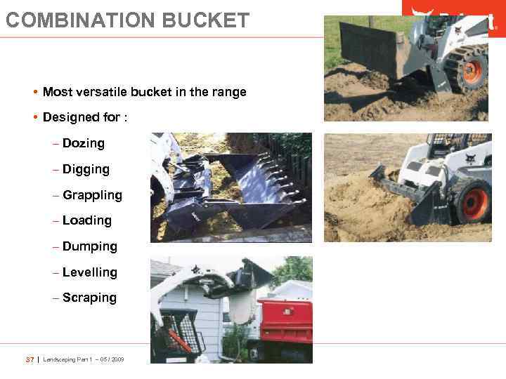 COMBINATION BUCKET • Most versatile bucket in the range • Designed for : –