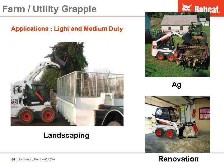 Farm / Utility Grapple Applications : Light and Medium Duty Ag Landscaping 49 |