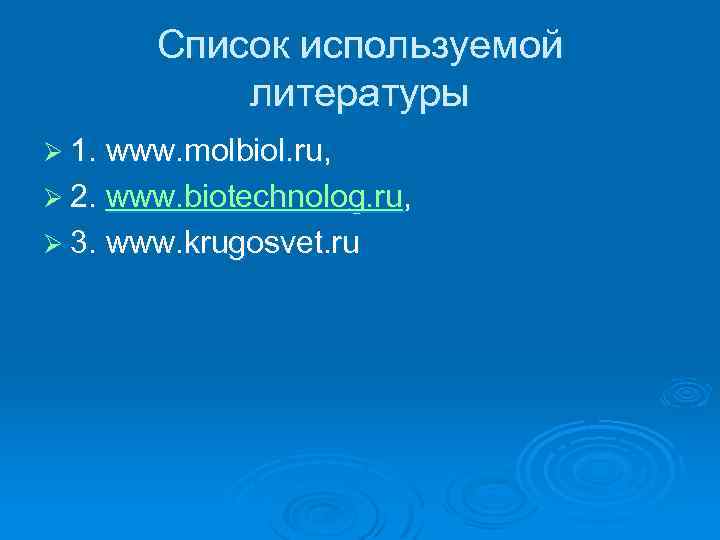 Список используемой литературы Ø 1. www. molbiol. ru, Ø 2. www. biotechnolog. ru, Ø