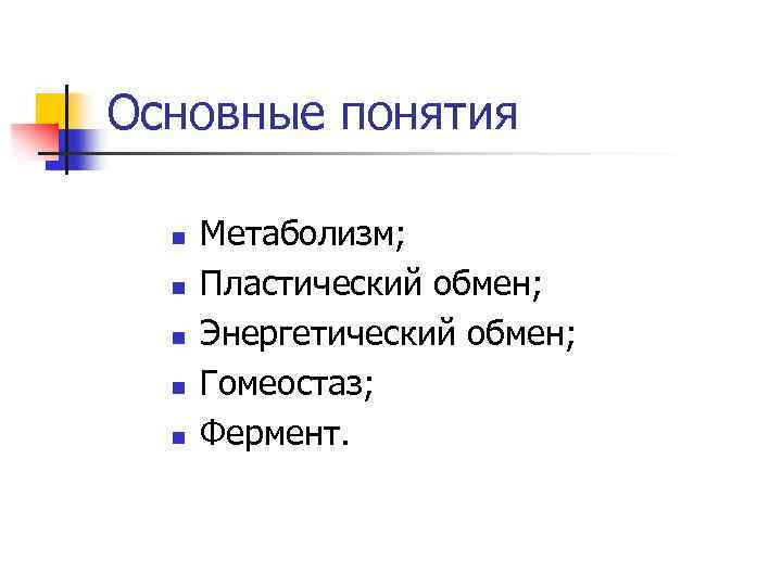 Основные понятия n n n Метаболизм; Пластический обмен; Энергетический обмен; Гомеостаз; Фермент. 