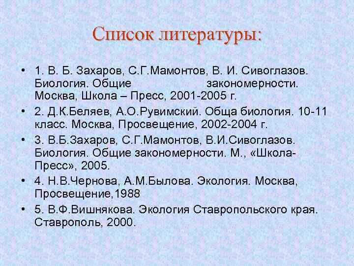 Список литературы: • 1. В. Б. Захаров, С. Г. Мамонтов, В. И. Сивоглазов. Биология.