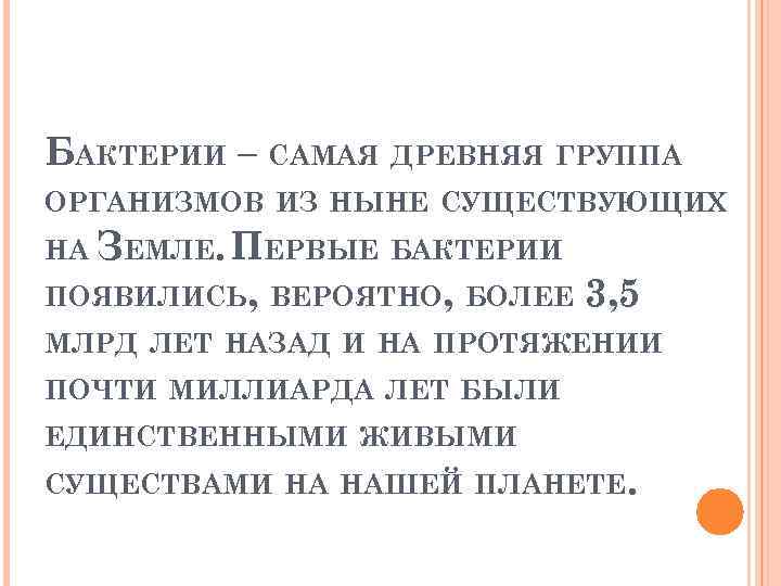 БАКТЕРИИ – САМАЯ ДРЕВНЯЯ ГРУППА ОРГАНИЗМОВ ИЗ НЫНЕ СУЩЕСТВУЮЩИХ НА ЗЕМЛЕ. ПЕРВЫЕ БАКТЕРИИ ПОЯВИЛИСЬ,