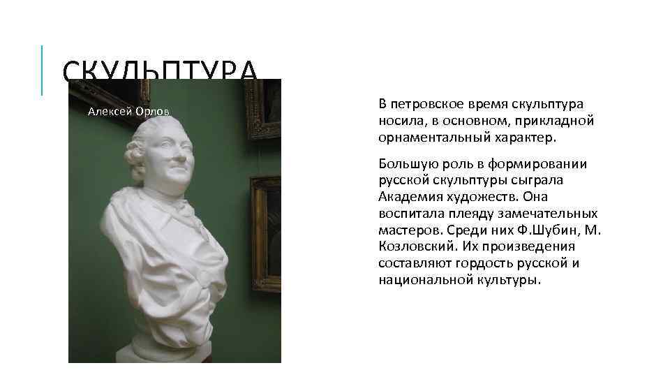 СКУЛЬПТУРА Алексей Орлов В петровское время скульптура носила, в основном, прикладной орнаментальный характер. Большую