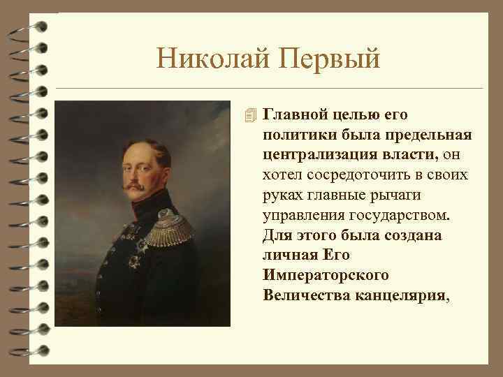 Николай Первый 4 Главной целью его политики была предельная централизация власти, он хотел сосредоточить