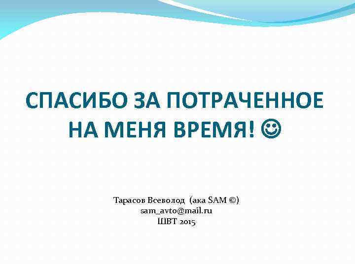 СПАСИБО ЗА ПОТРАЧЕННОЕ НА МЕНЯ ВРЕМЯ! Тарасов Всеволод (ака SAM ©) sam_avto@mail. ru ШВТ