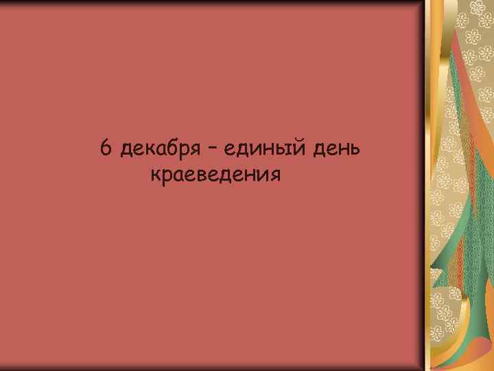 6 декабря – единый день краеведения 