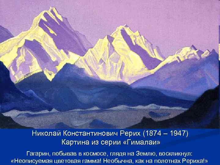 Николай Константинович Рерих (1874 – 1947) Картина из серии «Гималаи» Гагарин, побывав в космосе,