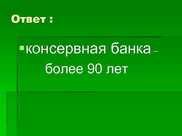 Ответ : §консервная банка – более 90 лет 
