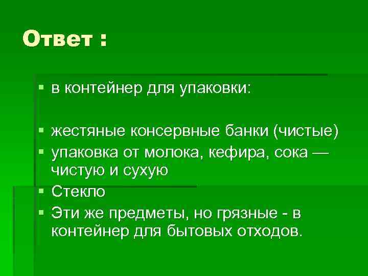 Ответ : § в контейнер для упаковки: § жестяные консервные банки (чистые) § упаковка