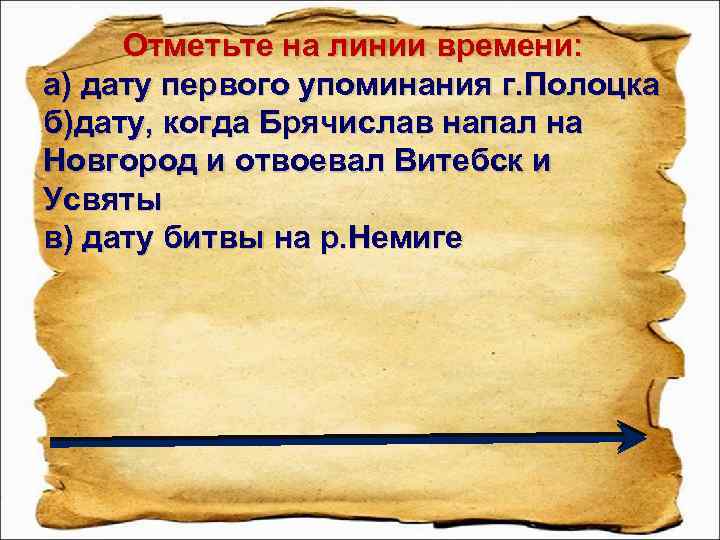 Отметьте на линии времени: а) дату первого упоминания г. Полоцка б)дату, когда Брячислав напал