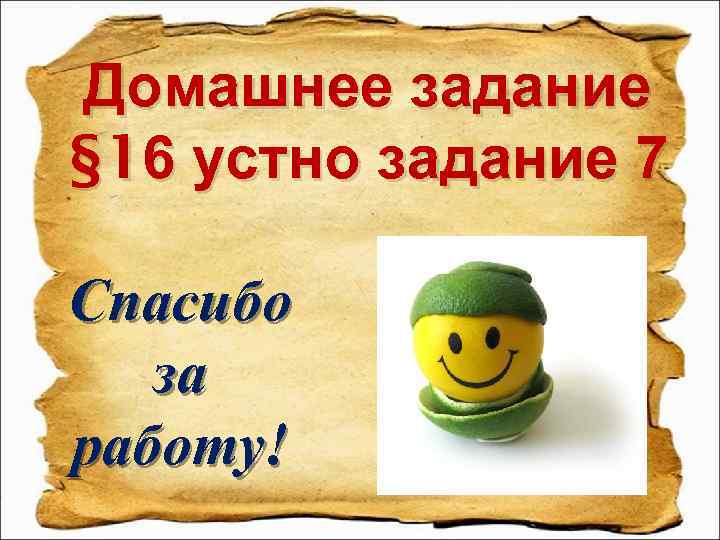 Домашнее задание § 16 устно задание 7 Спасибо за работу! 