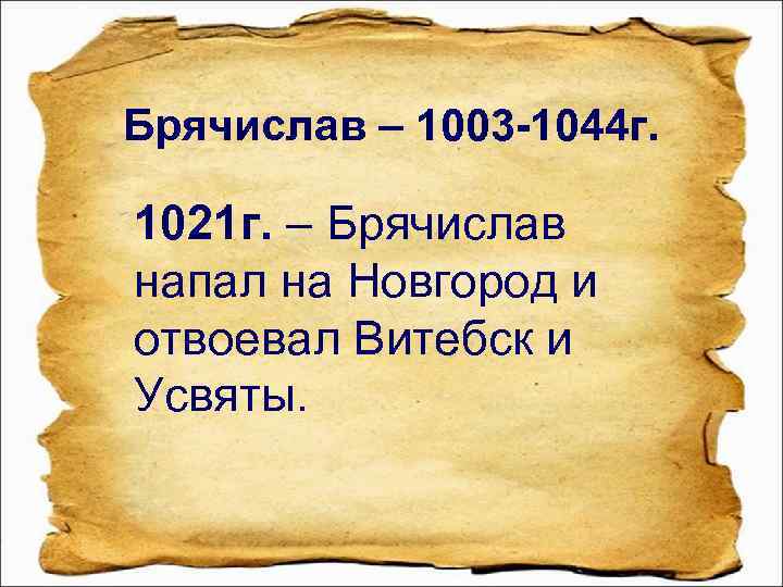 Брячислав – 1003 -1044 г. 1021 г. – Брячислав напал на Новгород и отвоевал