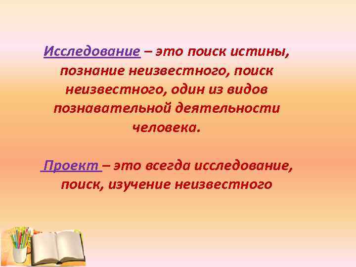 Исследование – это поиск истины, познание неизвестного, поиск неизвестного, один из видов познавательной деятельности