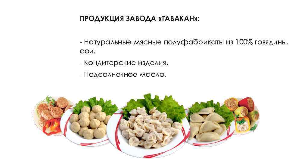 ПРОДУКЦИЯ ЗАВОДА «ТАВАКАН» : - Натуральные мясные полуфабрикаты из 100% говядины. сои. - Кондитерские