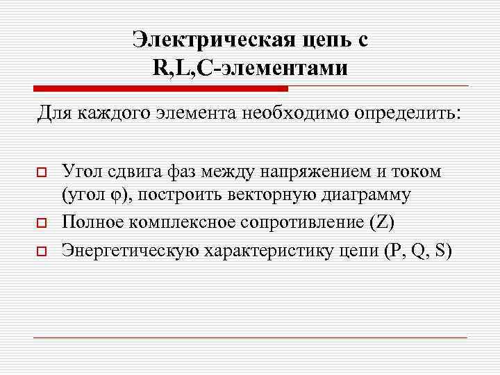Электрическая цепь с R, L, C-элементами Для каждого элемента необходимо определить: o o o