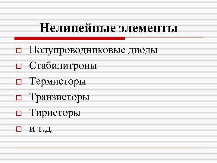 Нелинейные элементы o o o Полупроводниковые диоды Стабилитроны Термисторы Транзисторы Тиристоры и т. д.