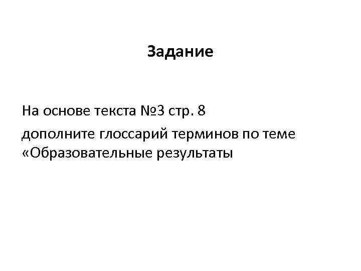 Задание На основе текста № 3 стр. 8 дополните глоссарий терминов по теме «Образовательные