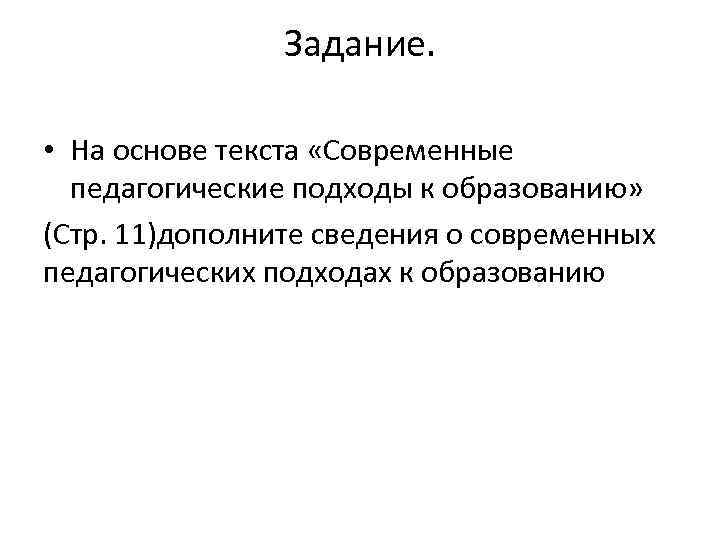 Задание. • На основе текста «Современные педагогические подходы к образованию» (Стр. 11)дополните сведения о