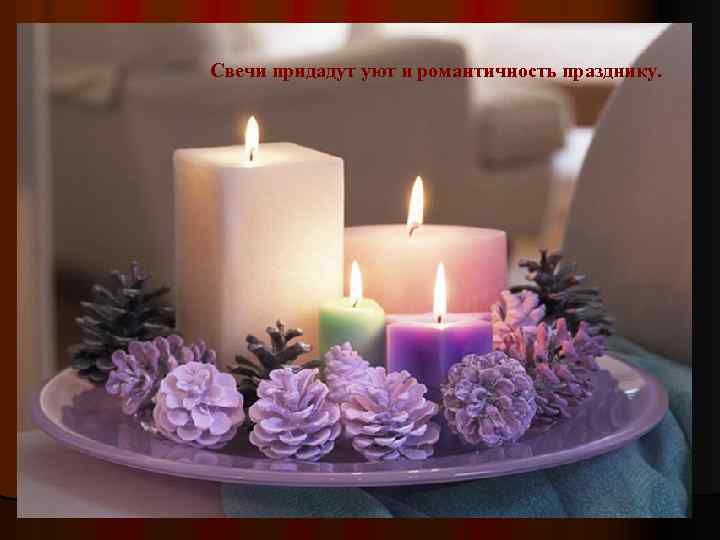 Свечи придадут уют и романтичность празднику. 