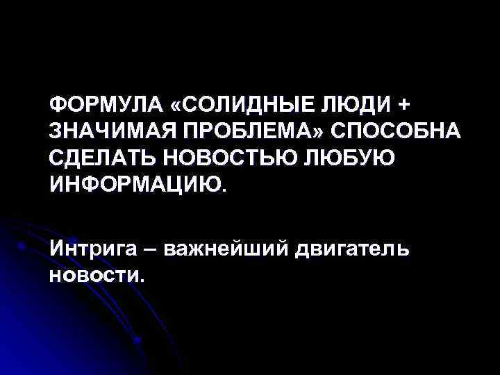ФОРМУЛА «СОЛИДНЫЕ ЛЮДИ + ЗНАЧИМАЯ ПРОБЛЕМА» СПОСОБНА СДЕЛАТЬ НОВОСТЬЮ ЛЮБУЮ ИНФОРМАЦИЮ. Интрига – важнейший