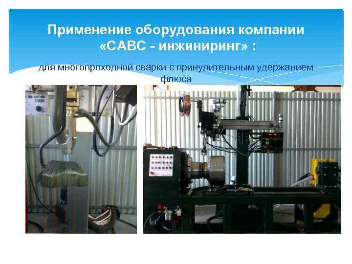 Применение оборудования компании «САВС - инжиниринг» : для многопроходной сварки с принудительным удержанием флюса