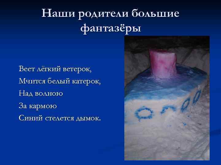Наши родители большие фантазёры Веет лёгкий ветерок, Мчится белый катерок, Над волною За кармою