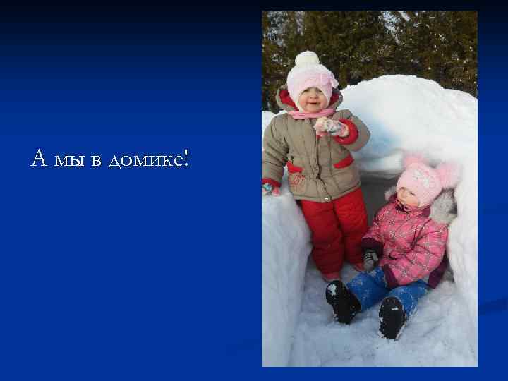 А мы в домике! 